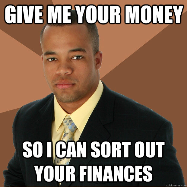 Give me your money so i can sort out your finances - Give me your money so i can sort out your finances  Successful Black Man