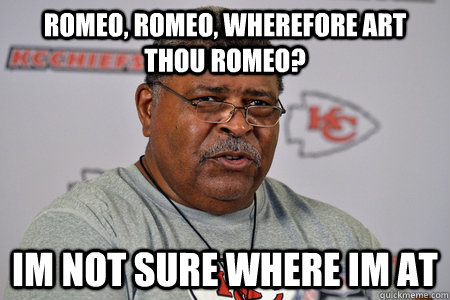 Romeo, Romeo, wherefore art thou Romeo? im not sure where im at  - Romeo, Romeo, wherefore art thou Romeo? im not sure where im at   Romeo Crennel