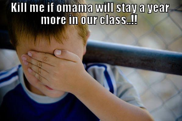 KILL ME IF OMAMA WILL STAY A YEAR MORE IN OUR CLASS..!!   Confession kid