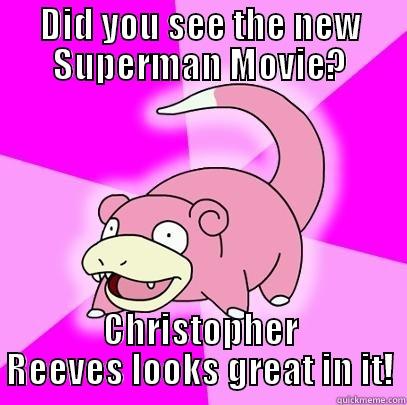 DID YOU SEE THE NEW SUPERMAN MOVIE? CHRISTOPHER REEVES LOOKS GREAT IN IT! Slowpoke