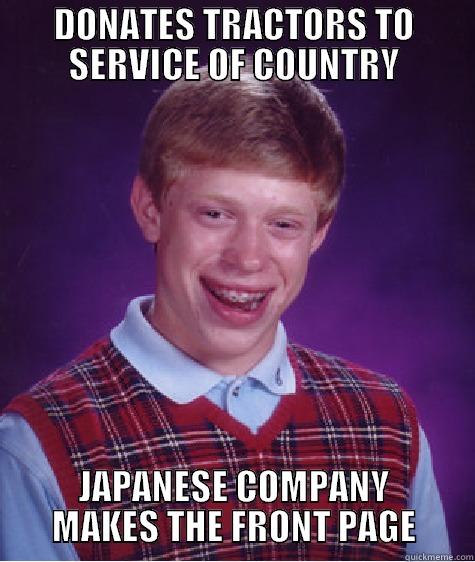 DONATES TRACTORS TO SERVICE OF COUNTRY JAPANESE COMPANY MAKES THE FRONT PAGE Bad Luck Brian