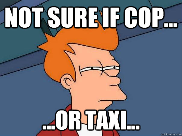 Not sure if Cop... ...Or Taxi... - Not sure if Cop... ...Or Taxi...  Futurama Fry