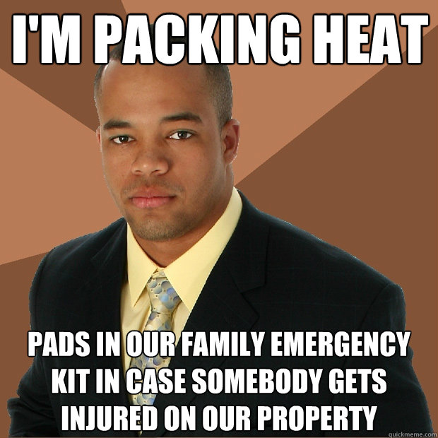 I'm packing heat pads in our family emergency kit in case somebody gets injured on our property  Successful Black Man