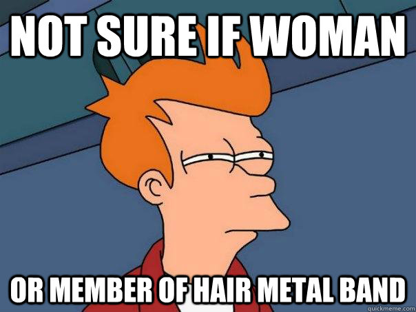 Not sure if woman or member of Hair Metal band - Not sure if woman or member of Hair Metal band  Futurama Fry