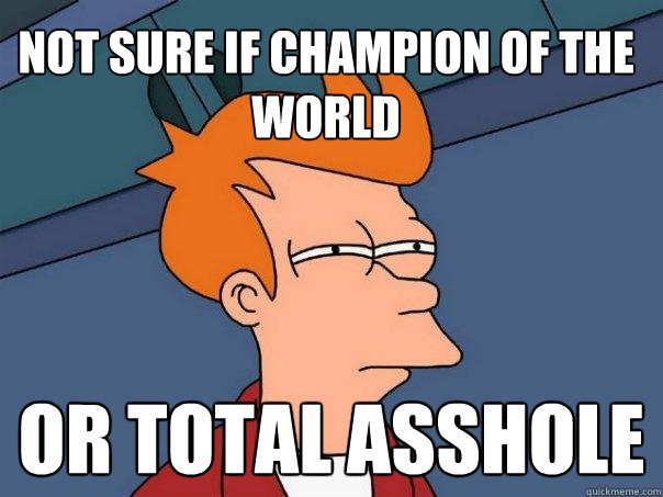 not sure if champion of the world or total asshole - not sure if champion of the world or total asshole  Futurama Fry