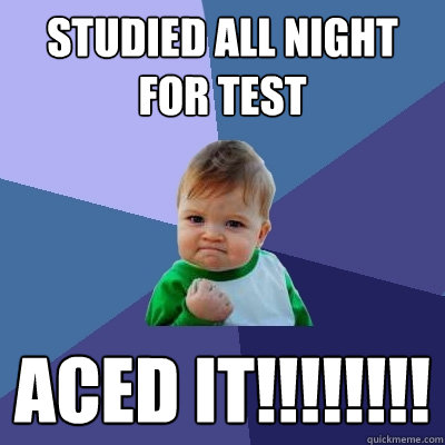 Studied all night for test ACED IT!!!!!!!! - Studied all night for test ACED IT!!!!!!!!  Success Kid