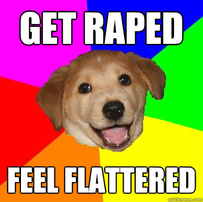 Get raped feel flattered  Advice Dog