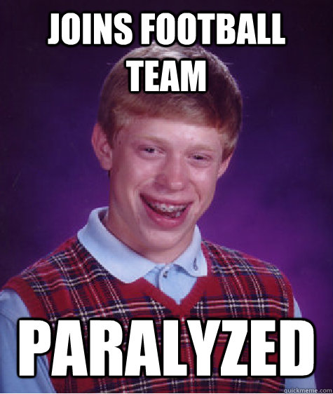 joins football team paralyzed     Bad Luck Brian