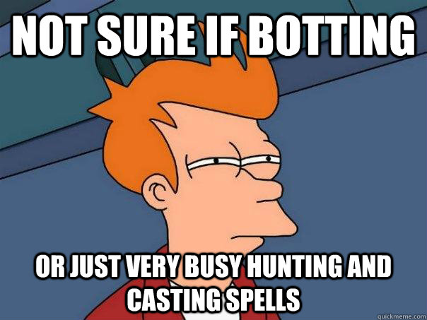 not sure if botting or just very busy hunting and casting spells  Futurama Fry