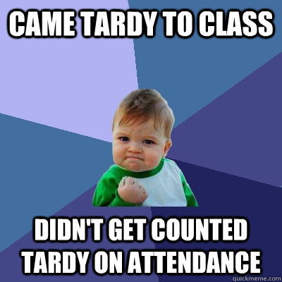 Came tardy to class Didn't get counted tardy on attendance - Came tardy to class Didn't get counted tardy on attendance  Success Kid