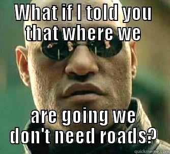 What If I Told You - WHAT IF I TOLD YOU THAT WHERE WE ARE GOING WE DON'T NEED ROADS? Matrix Morpheus