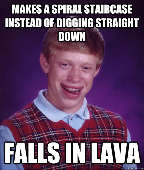 Makes a spiral staircase instead of digging straight down Falls In Lava - Makes a spiral staircase instead of digging straight down Falls In Lava  Bad Luck Brian