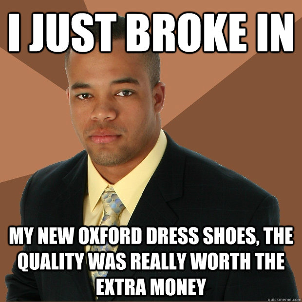 I just broke in my new Oxford dress shoes, the quality was really worth the extra money - I just broke in my new Oxford dress shoes, the quality was really worth the extra money  Successful Black Man