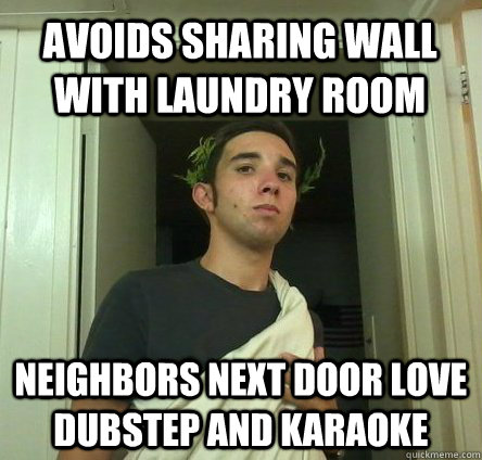 avoids sharing wall with laundry room  neighbors next door love dubstep and karaoke - avoids sharing wall with laundry room  neighbors next door love dubstep and karaoke  Bad Luck Daniel