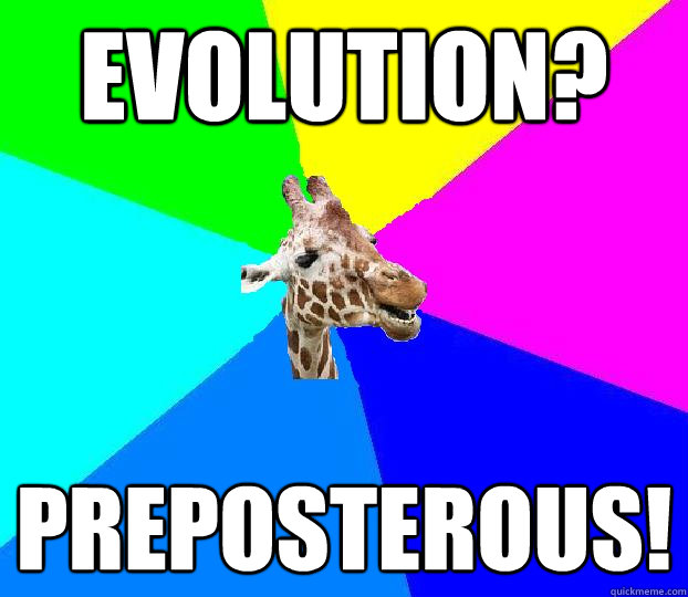 Evolution? preposterous!  