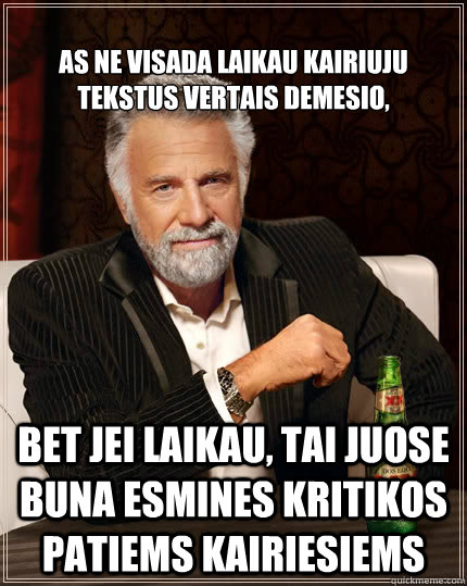 
As ne visada laikau kairiuju tekstus vertais demesio, bet jei laikau, tai juose buna esmines kritikos patiems kairiesiems  The Most Interesting Man In The World