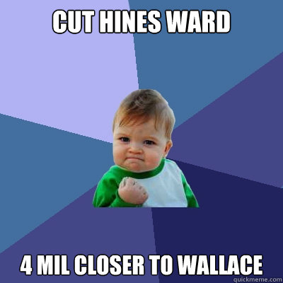 cut hines ward 4 mil closer to wallace  Success Kid