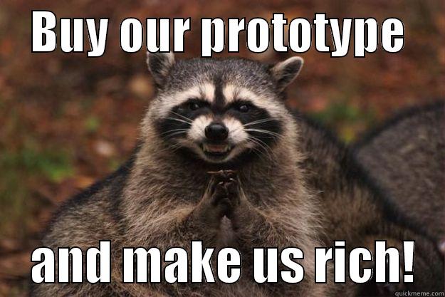   	BUY OUR PROTOTYPE         AND MAKE US RICH!   Evil Plotting Raccoon