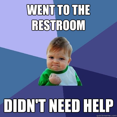 Went to the restroom Didn't need help  Success Kid