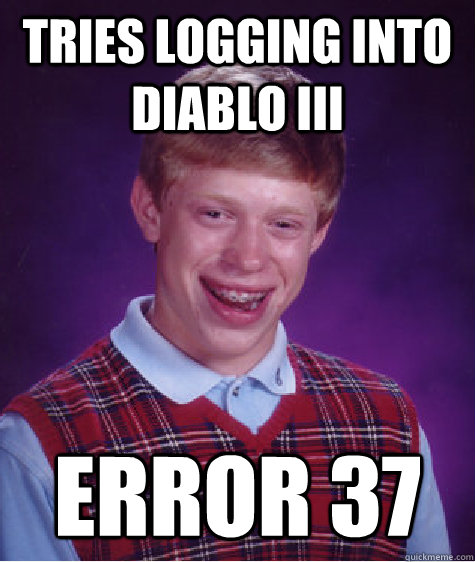 Tries logging into diablo III Error 37  Bad Luck Brian