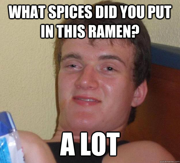 What spices did you put in this ramen? A LOT  10 Guy