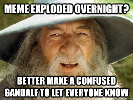 Meme exploded overnight? Better make a confused gandalf to let everyone know - Meme exploded overnight? Better make a confused gandalf to let everyone know  Misc