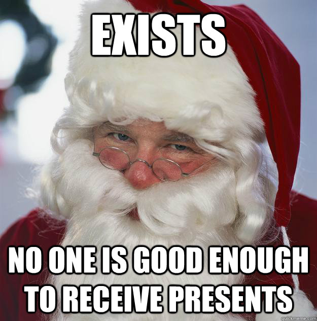 exists no one is good enough to receive presents  Scumbag Santa