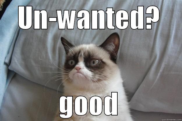 Un-wanted? good - UN-WANTED? GOOD Grumpy Cat