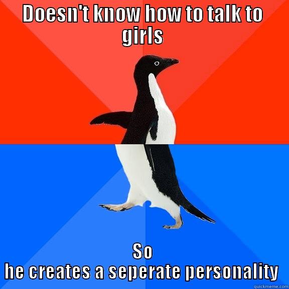 DOESN'T KNOW HOW TO TALK TO GIRLS SO HE CREATES A SEPARATE PERSONALITY  Socially Awesome Awkward Penguin