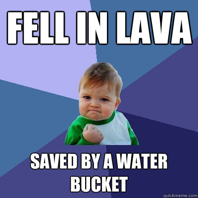 Fell in lava Saved by a water Bucket  Success Kid