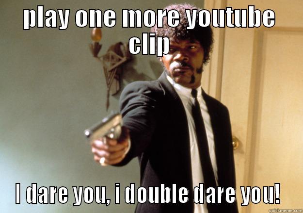 PLAY ONE MORE YOUTUBE CLIP I DARE YOU, I DOUBLE DARE YOU!  Samuel L Jackson