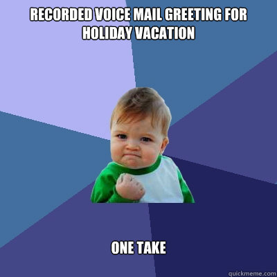 Recorded voice mail greeting for holiday vacation one take  Success Kid