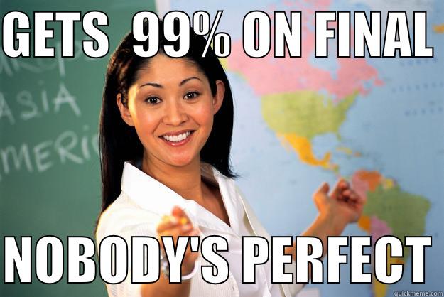 GETS  99% ON FINAL   NOBODY'S PERFECT Unhelpful High School Teacher