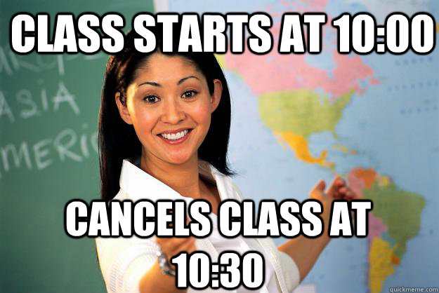 Class Starts at 10:00 cancels class at 10:30  Unhelpful High School Teacher