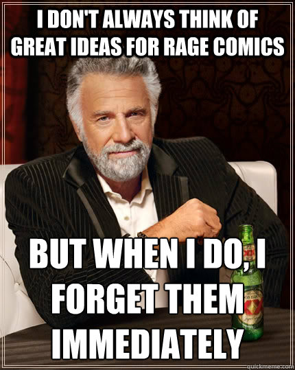 I don't always think of great ideas for rage comics but when I do, I forget them immediately   The Most Interesting Man In The World