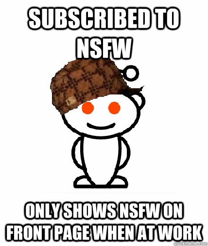 subscribed to nsfw only shows nsfw on front page when at work   Scumbag Reddit