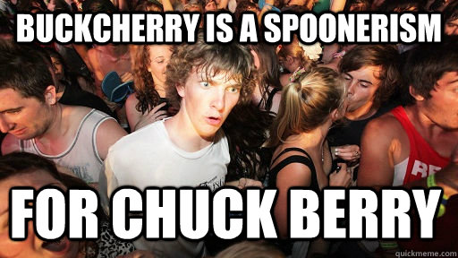 Buckcherry is a spoonerism for CHUCK BERRY   Sudden Clarity Clarence