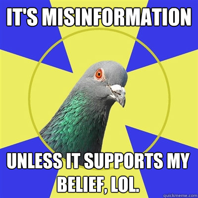 It's misinformation Unless it supports my belief, lol. - It's misinformation Unless it supports my belief, lol.  Religion Pigeon