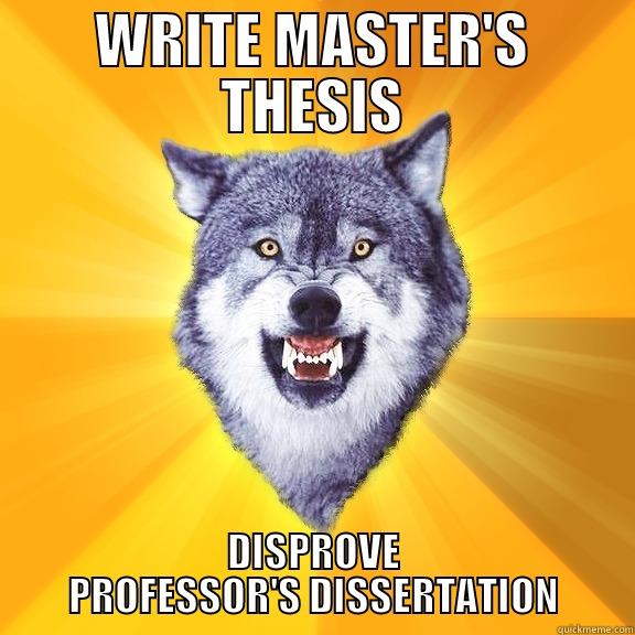 WRITE MASTER'S THESIS DISPROVE PROFESSOR'S DISSERTATION Courage Wolf