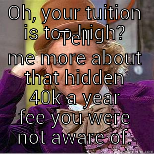 OH, YOUR TUITION IS TOO HIGH? TELL ME MORE ABOUT THAT HIDDEN 40K A YEAR FEE YOU WERE NOT AWARE OF. Condescending Wonka
