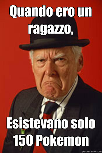 Quando ero un ragazzo, Esistevano solo 150 Pokemon  - Quando ero un ragazzo, Esistevano solo 150 Pokemon   Pissed old guy