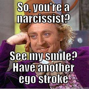 So, you're a narcissist? - SO, YOU'RE A NARCISSIST? SEE MY SMILE? HAVE ANOTHER EGO STROKE Condescending Wonka