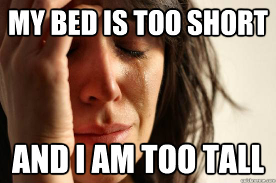 My bed is too short and i am too tall - My bed is too short and i am too tall  First World Problems