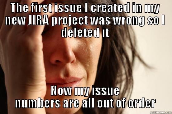 JIRA issue numbers - THE FIRST ISSUE I CREATED IN MY NEW JIRA PROJECT WAS WRONG SO I DELETED IT NOW MY ISSUE NUMBERS ARE ALL OUT OF ORDER First World Problems