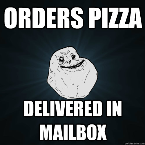 Orders pizza Delivered in mailbox - Orders pizza Delivered in mailbox  Forever Alone