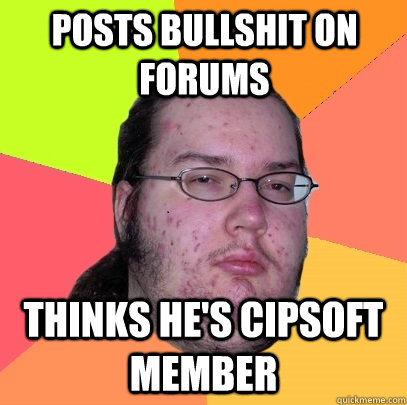 Posts bullshit on forums thinks he's CIPsoft member - Posts bullshit on forums thinks he's CIPsoft member  Butthurt Dweller