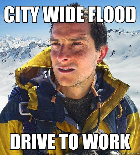 City wide flood drive to work - City wide flood drive to work  Bear Grylls