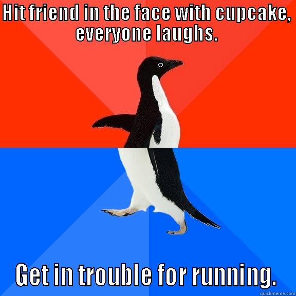 So this happened. - HIT FRIEND IN THE FACE WITH CUPCAKE, EVERYONE LAUGHS. GET IN TROUBLE FOR RUNNING. Socially Awesome Awkward Penguin