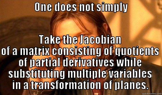                  ONE DOES NOT SIMPLY                                   TAKE THE JACOBIAN OF A MATRIX CONSISTING OF QUOTIENTS OF PARTIAL DERIVATIVES WHILE SUBSTITUTING MULTIPLE VARIABLES IN A TRANSFORMATION OF PLANES. One Does Not Simply