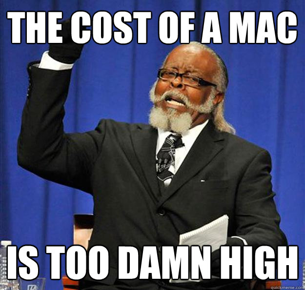 the cost of a mac is too damn high  Jimmy McMillan